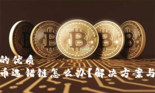 思考一个的优质
tp钱包转币选错链怎么办？解决方案与预防措施