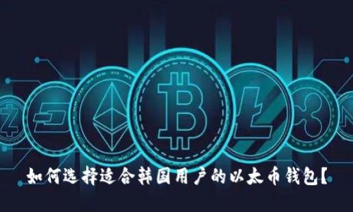 如何选择适合韩国用户的以太币钱包？