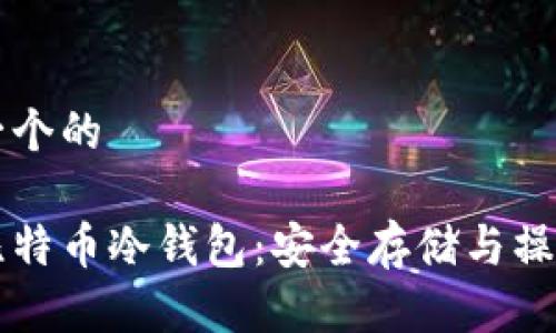 思考一个的

电脑比特币冷钱包：安全存储与操作指南