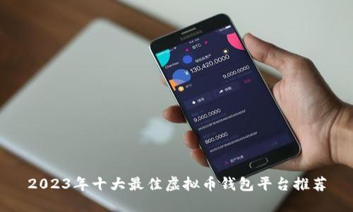 2023年十大最佳虚拟币钱包平台推荐