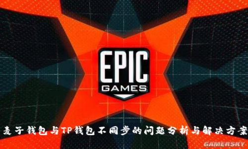 麦子钱包与TP钱包不同步的问题分析与解决方案