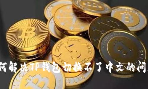 如何解决TP钱包切换不了中文的问题？