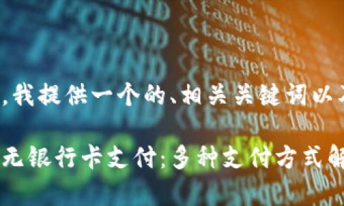为了满足您的要求，我提供一个的、相关关键词以及详细的内容框架。

数字货币如何实现无银行卡支付：多种支付方式解析