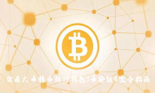 优质火币转币到TP钱包（币安链）完全指南