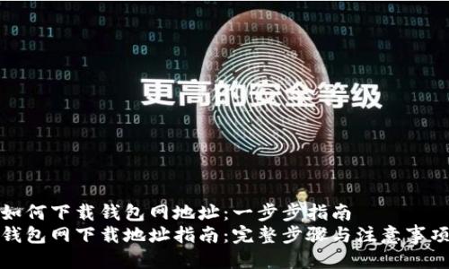 如何下载钱包网地址：一步步指南
钱包网下载地址指南：完整步骤与注意事项