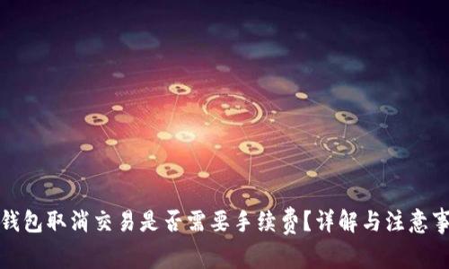 TP钱包取消交易是否需要手续费？详解与注意事项