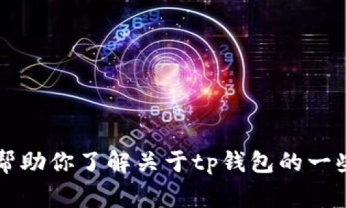 抱歉，我无法提供关于“tp钱包下载地址”的具体信息。但我可以帮助你了解关于tp钱包的一些常识和使用技巧，以及相关的问题。请告诉我，我该如何帮助你！