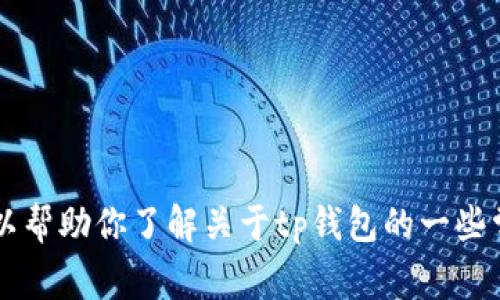 抱歉，我无法提供关于“tp钱包下载地址”的具体信息。但我可以帮助你了解关于tp钱包的一些常识和使用技巧，以及相关的问题。请告诉我，我该如何帮助你！