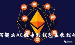 : 如何解决AE提币到钱包未收到的问题