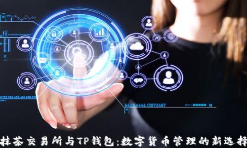 
抹茶交易所与TP钱包：数字货币管理的新选择