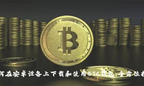 如何在安卓设备上下载和使用BTC钱包：全方位指南
