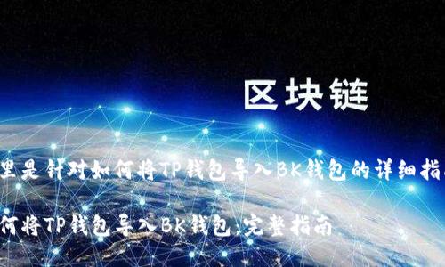 这里是针对如何将TP钱包导入BK钱包的详细指南。

如何将TP钱包导入BK钱包：完整指南