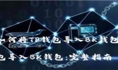 这里是针对如何将TP钱包导入BK钱包的详细指南。