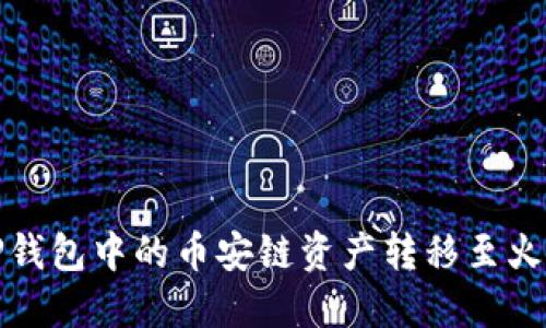如何将TP钱包中的币安链资产转移至火币交易所