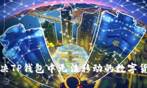 如何解决TP钱包中无法移动的数字货币问题