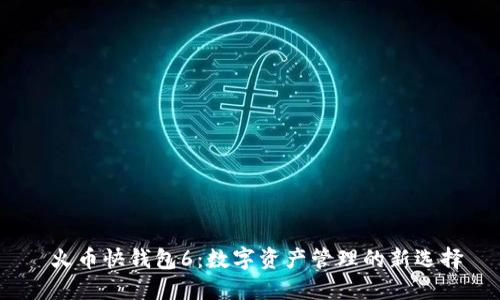  火币快钱包6：数字资产管理的新选择