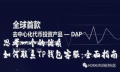 思考一个的优质如何联系TP钱包客服：全面指南