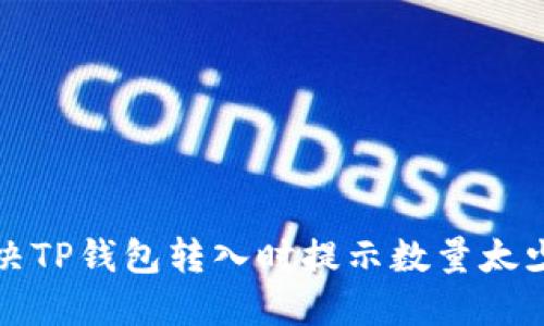如何解决TP钱包转入时提示数量太少的问题