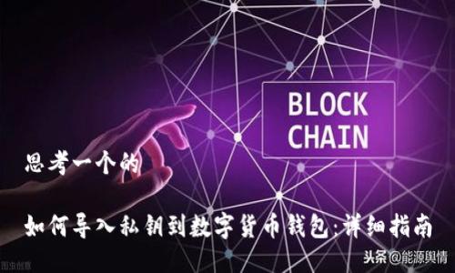 思考一个的

如何导入私钥到数字货币钱包：详细指南