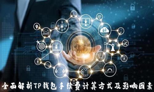 
全面解析TP钱包手续费计算方式及影响因素