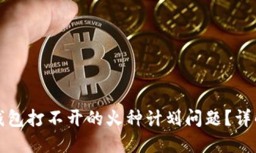 如何解决TP钱包打不开的火种计划问题？详解与解决方案