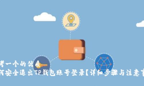 思考一个的优质
如何安全退出TP钱包账号登录？详细步骤与注意事项