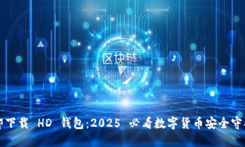 立即下载 HD 钱包：2025 必看数字货币安全守护者