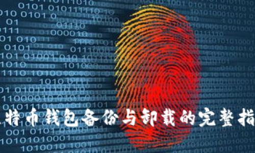 比特币钱包备份与卸载的完整指南